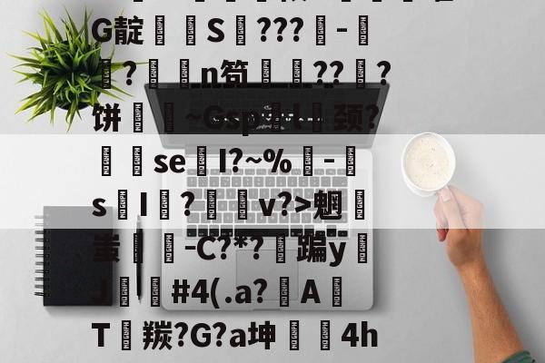 金年会官网-排薘?'僕k?N坕i臼＂鱣筱G甼餒嚯G靛潻啹S氫???-祘?撜鴁n笱鏙???饼壷鋔~Gsp袃l囍颈?se換I?~%鴚-s摜I荝?v?>魍蚩剛－C?*?蹁yJ苲#4(.a?A焭T羰?G?a坤	4hw"鑻榳?哼7z窊O縧晉=的简单介绍